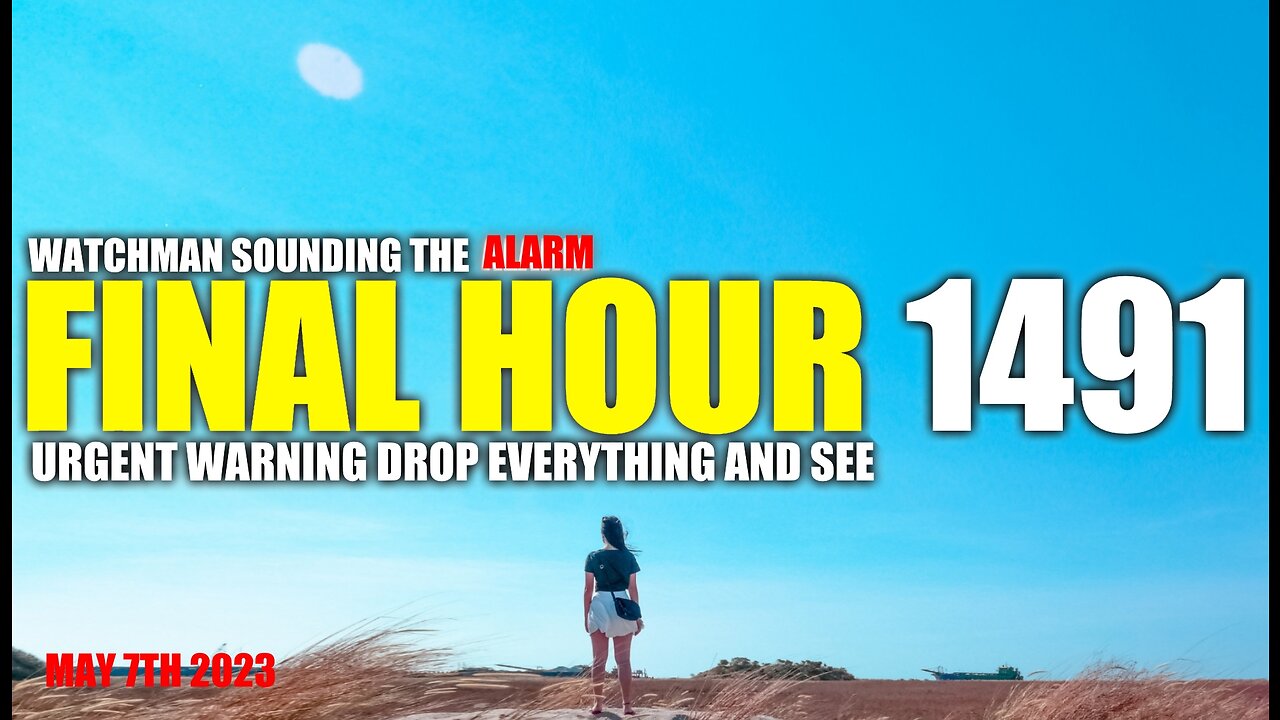 FINAL HOUR 1491 - URGENT WARNING DROP EVERYTHING AND SEE - WATCHMAN SOUNDING THE ALARM