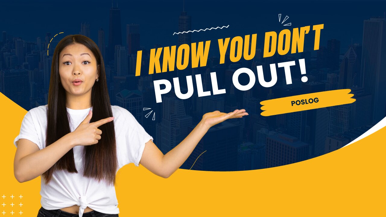 I Know You Don't Pull Out!