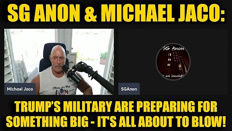 SG Anon & Michael Jaco: Trump’s Military Are Preparing For Something Big - It's All About to Blow!