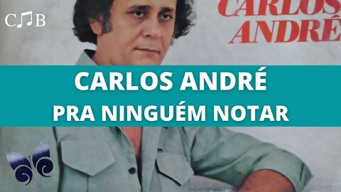 Carlos André - Pra Ninguém Notar