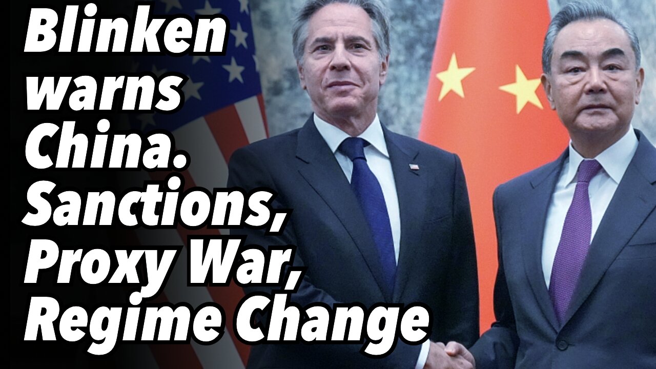 Blinken warns China. Sanctions, Proxy War and Regime Change