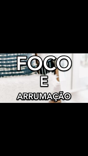 FOCO E ARRUMAÇÃO