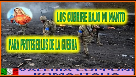 LOS CUBRIRE BAJO MI MANTO PARA PROTEGERLOS DE LA GUERRA MENSAJE DE MARIA SANTISIMA A VALERIA COPPO