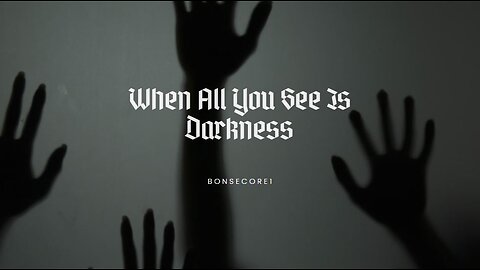 When All You See Is Darkness