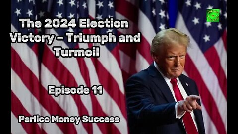 Episode 11, The 2024 Election Victory – Triumph and Turmoil, @ParlicoMoneySuccess