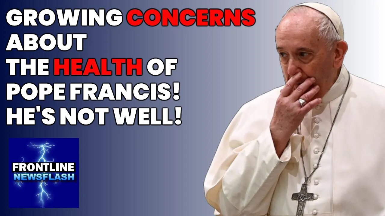 NEWSFLASH: Concerns Grow for the Health of Pope Francis! He Doesn't Seem Well!