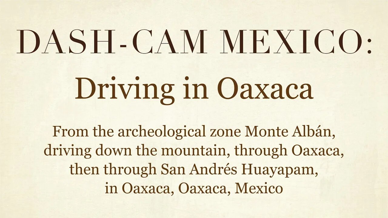 Dash-Cam Driving in Mexico » From Monte Albán, through Oaxaca, and San Andrés Huayapam