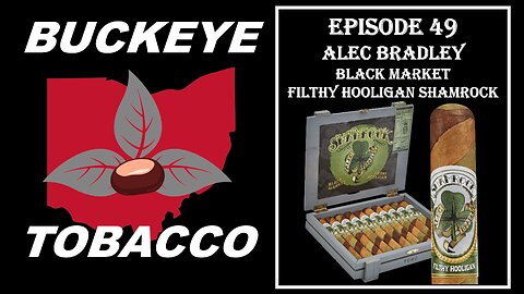 Episode 49 - Alec Bradley Black Market Filthy Hooligan Shamrock