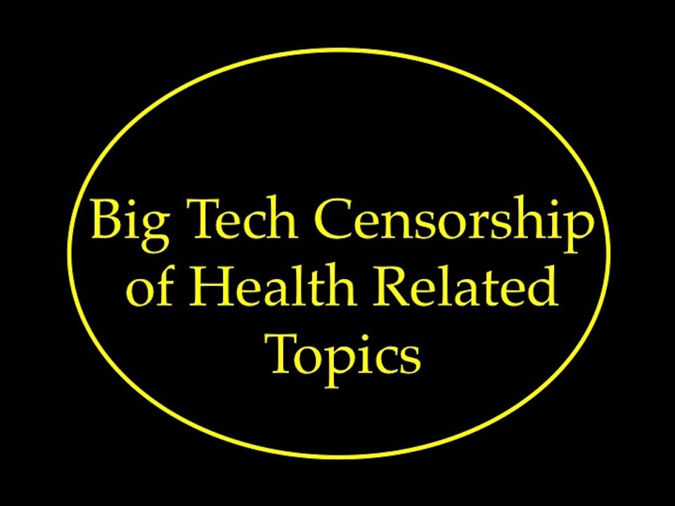 Big Tech Censorship of Health Related Topics