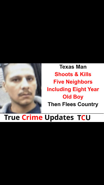 Texas Man Shoots & Kills Five Neighbors Including Eight Year Old Boy Then Flees Country