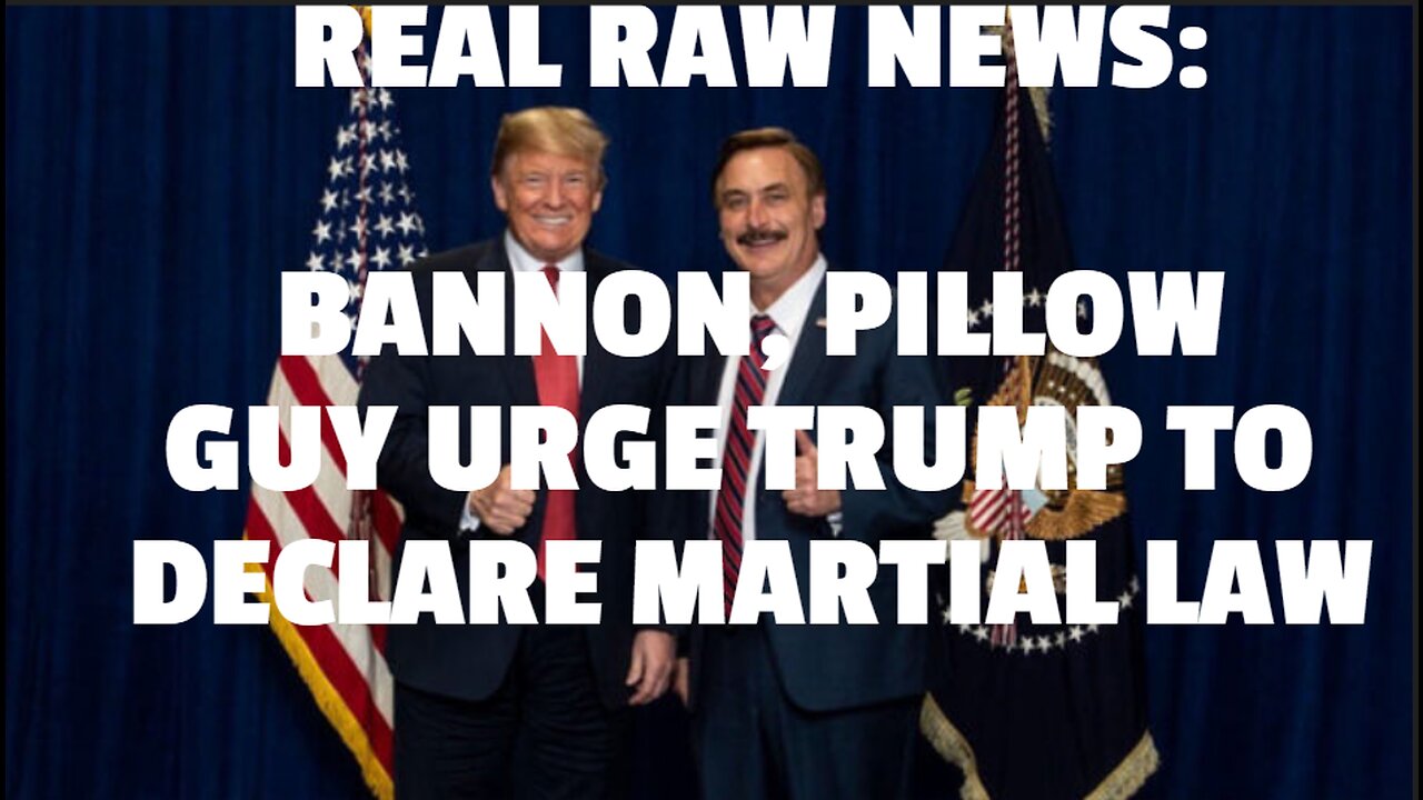 REAL RAW NEWS: BANNON, PILLOW GUY URGE TRUMP TO DECLARE MARTIAL LAW