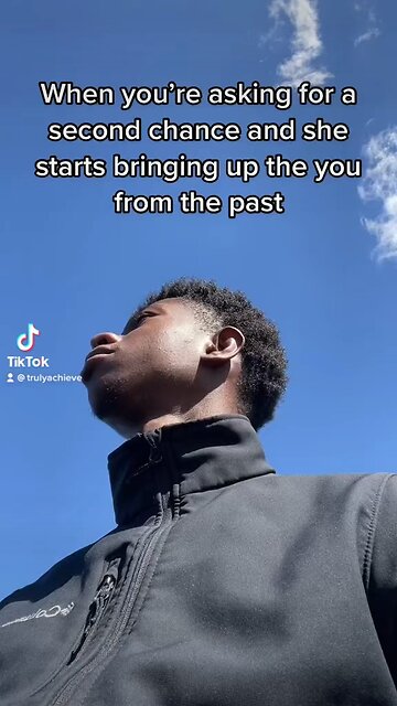 When you’re asking for a second chance and she starts bringing up the you from the past