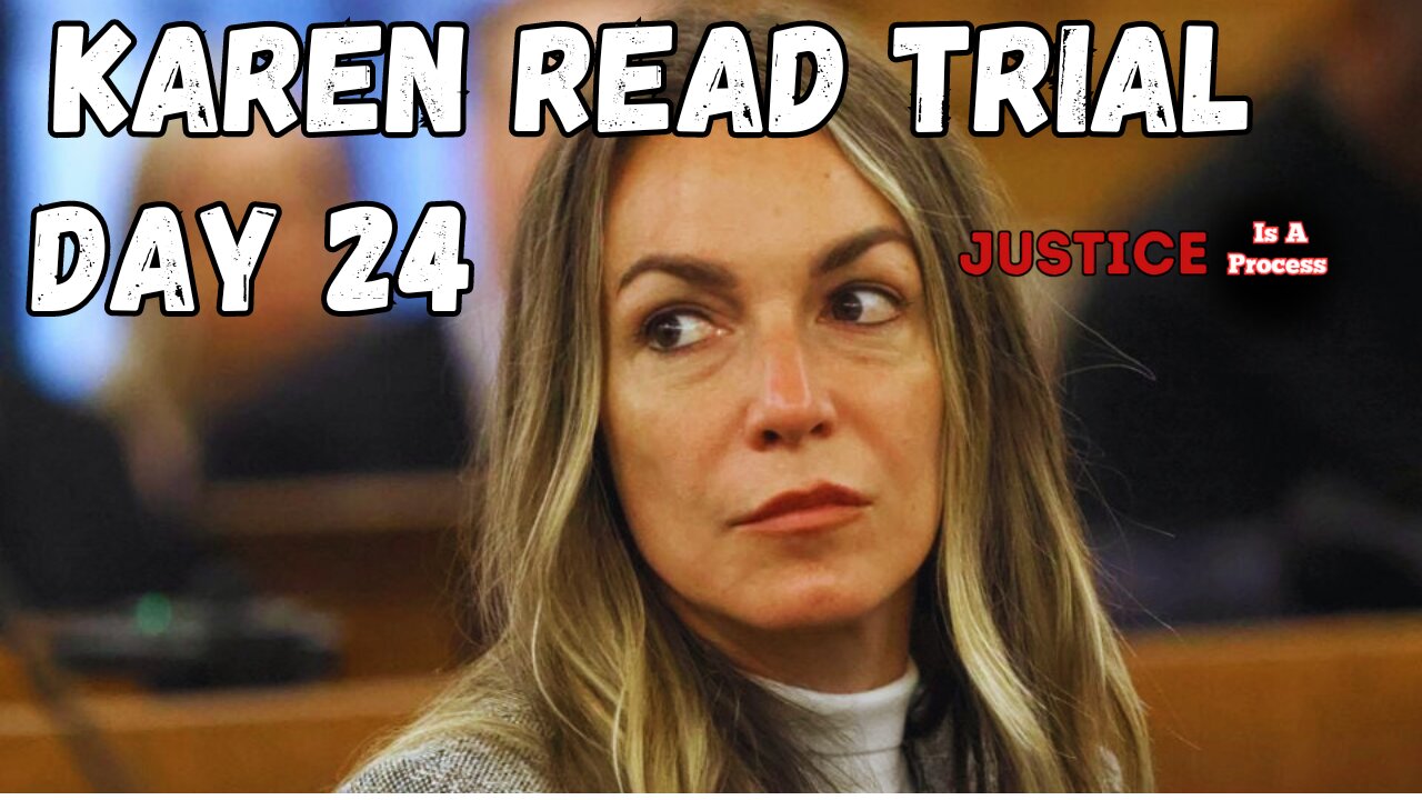 DAY 24 - TRIAL WATCH: STATE OF MASSACHUTSETTS VS. KAREN READ - BOYFRIEND HIT AND RUN CASE