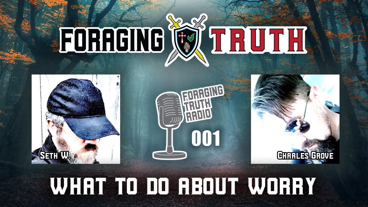 What To Do About Worry | Foraging Truth Radio Podcast (001)