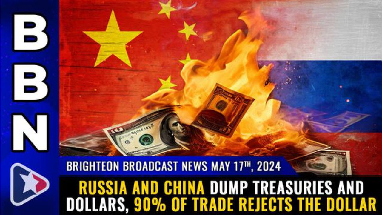 BBN, May 17, 2024 – Russia and China dump treasuries and dollars, 90% of trade REJECTS the dollar