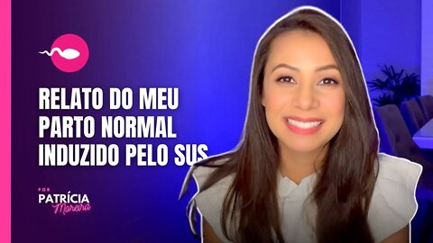 RELATO DO MEU PARTO NORMAL INDUZIDO PELO SUS - Patrícia Moreira