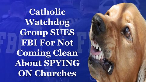 Catholic Watchdog Group SUES FBI For Not Coming Clean About Spying On Churches