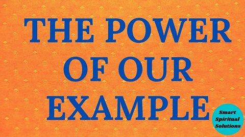 The Power of Our Example | Smart Spiritual Solutions