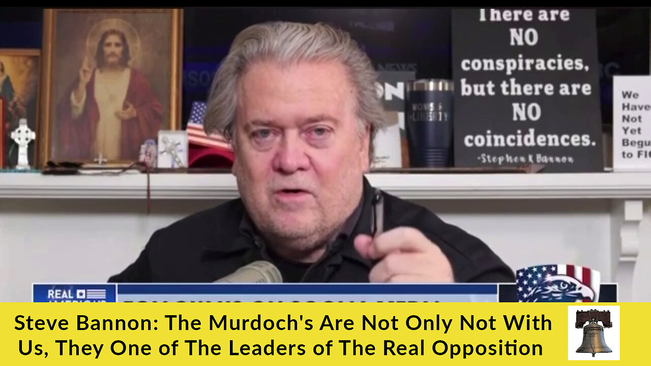 Steve Bannon: The Murdochs Are Not Only Not With Us, They One of The Leaders of The Real Opposition