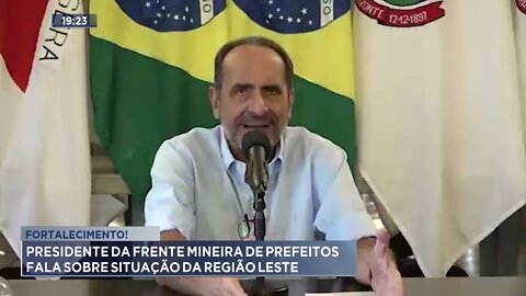 Fortalecimento! Presidente da frente mineira de prefeitos fala sobre situação da região Leste