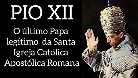 Pope Pius XII - O último Papa legítimo - S.S. Papa Pio XII