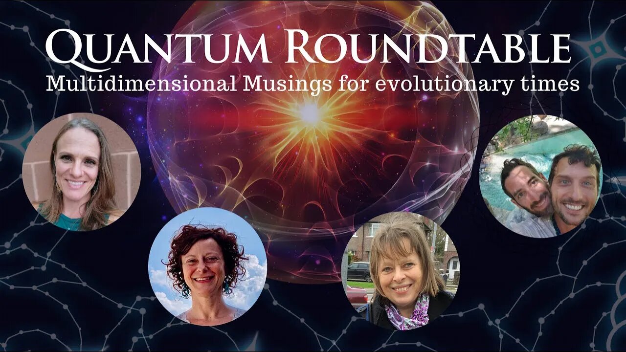 Quantum Roundtable ~ Multidimensional Musings for Evolutionary Times