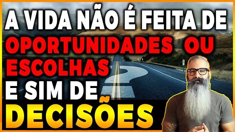 🔴 A vida não é feita de OPORTUNIDADES ou ESCOLHAS, mas sim de DECISÕES