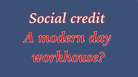 SOCIAL CREDIT, A MODERN DAY WORKHOUSE?