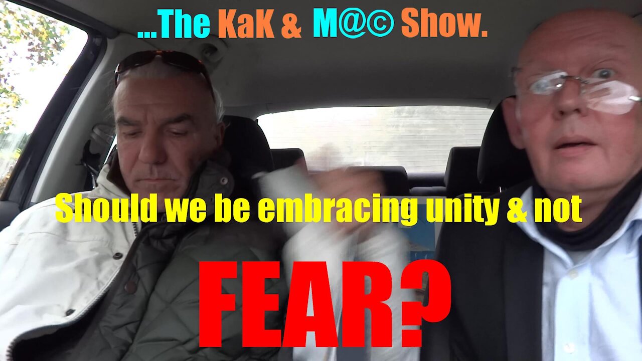 ...The KaK & M@© Show. Should we be embracing unity & not FEAR?