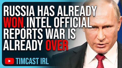 RUSSIA HAS ALREADY WON, Intelligence Official Reports The War Is ALREADY OVER