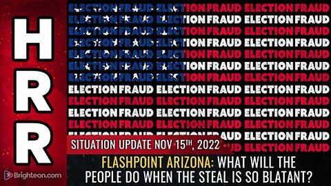 11-15-22 - S.U. - FLASHPOINT ARIZONA What Will The People Do When the STEAL is so Blatant