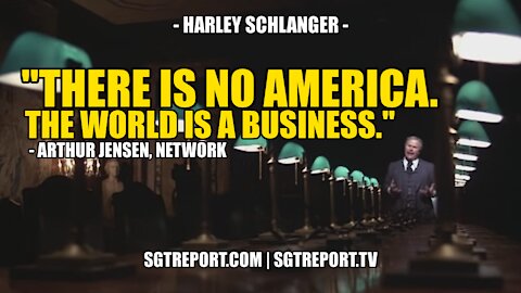 "THERE IS NO AMERICA. THE WORLD IS A BUSINESS." -- NETWORK, 1976