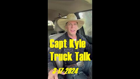 Capt Kyle Truck Talk- 3-17-2024