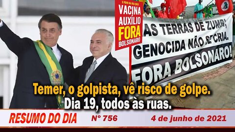 Temer, o golpista, vê risco de golpe. Dia 19, todos às ruas. Resumo do Dia Nº 756 - 4/6/21