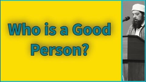 Skeikh Omar Baloch - Who is a "Good" Person?