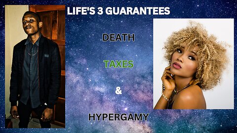 Life's 3 guarantees: Death, Taxes & Hypergamy