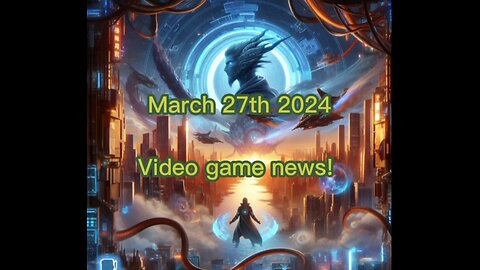Video game news 3-26-2024
