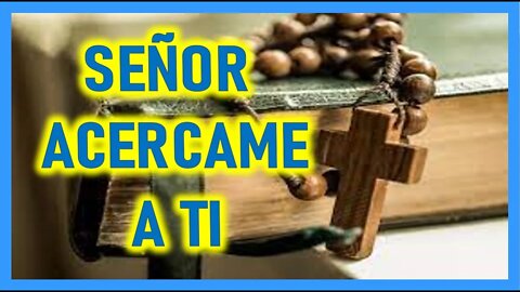 SEÑOR ACERCAME A TI