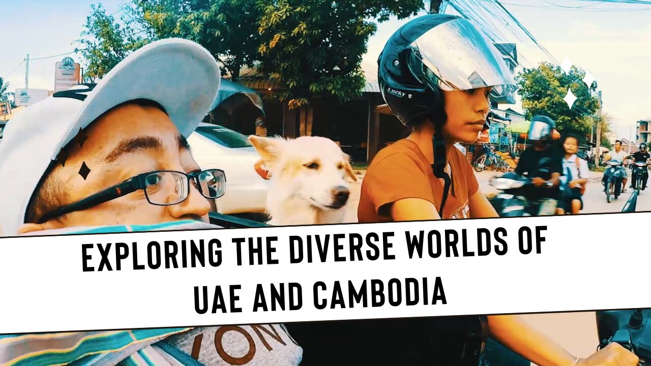 From Glitz to Heritage: Exploring the Diverse Worlds of UAE and Cambodia