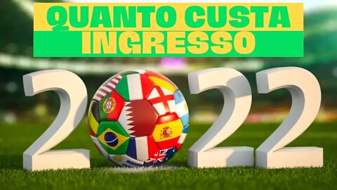 QUANTO CUSTA INGRESSO DA COPA DO MUNDO 2022?