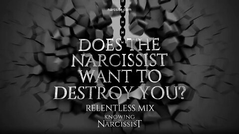 Does the Narcissist Want To Destroy You (Relentless Mix)