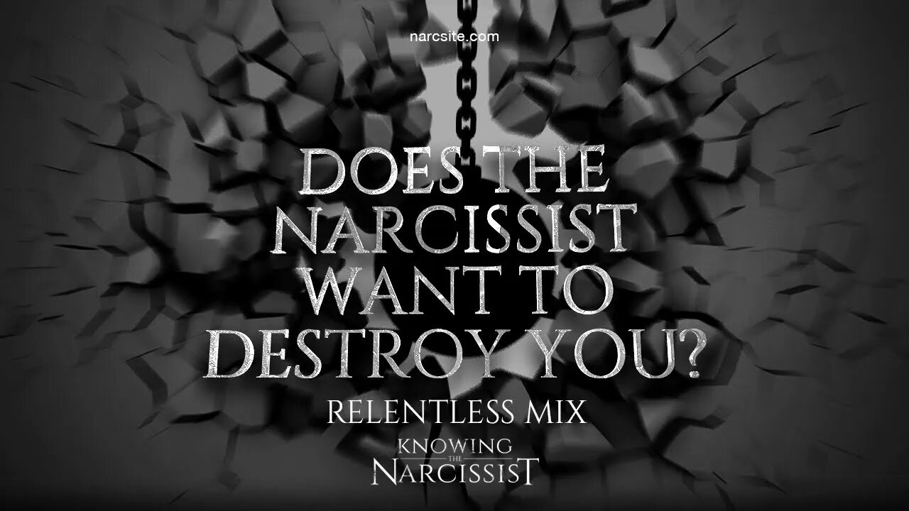 Does the Narcissist Want To Destroy You (Relentless Mix)