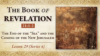 The End of the "Sea" and the Coming of the New Jerusalem - Revelation 21: 1-2 - Lesson 29