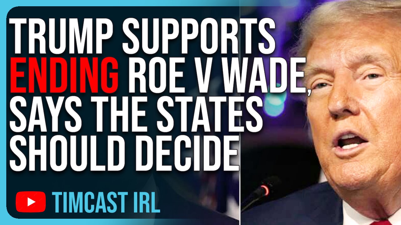 Trump SUPPORTS Ending Roe V Wade, Says The States Should Decide