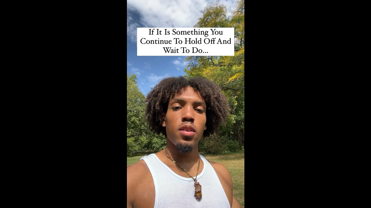 If It Is Something You Continue To Hold Off And Wait To Do…