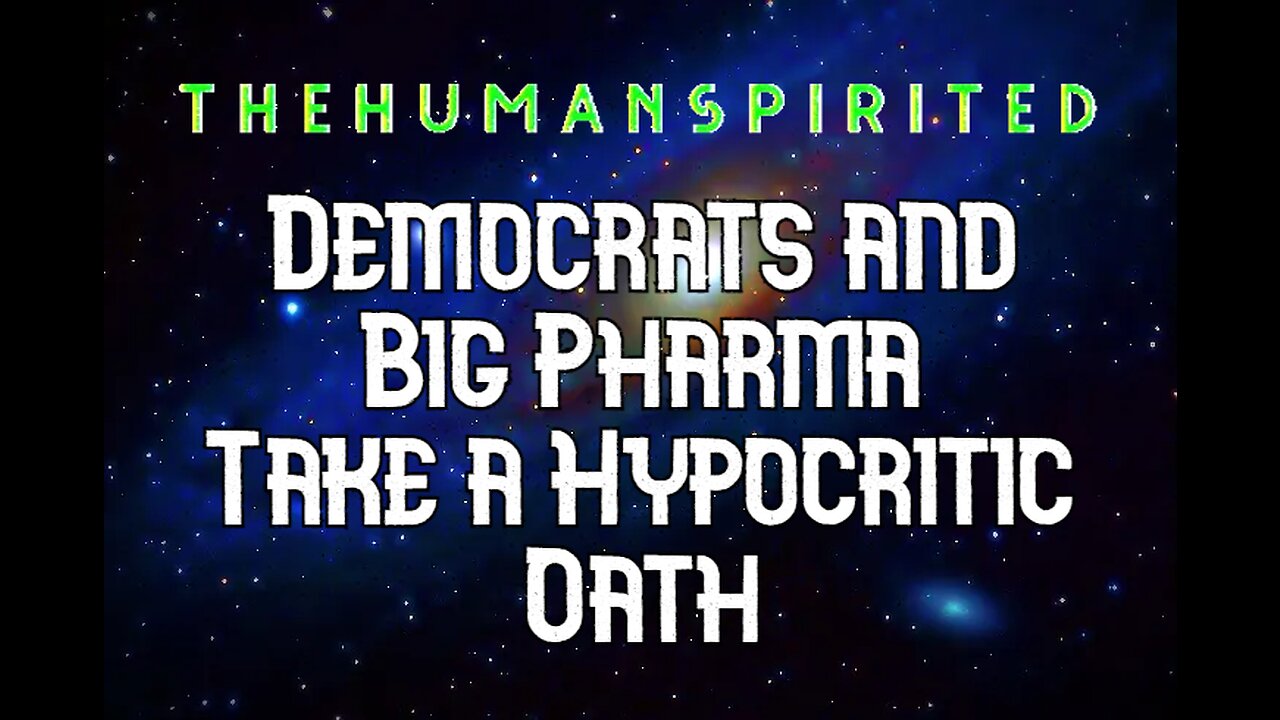 The Human Spirited Podcast: Democrats and Big Pharma Take a Hypocritic Oath