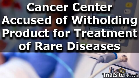 Legal Watch | Cancer Center Accused of Withholding New Product Pivotal For Treatment of Rare Disease
