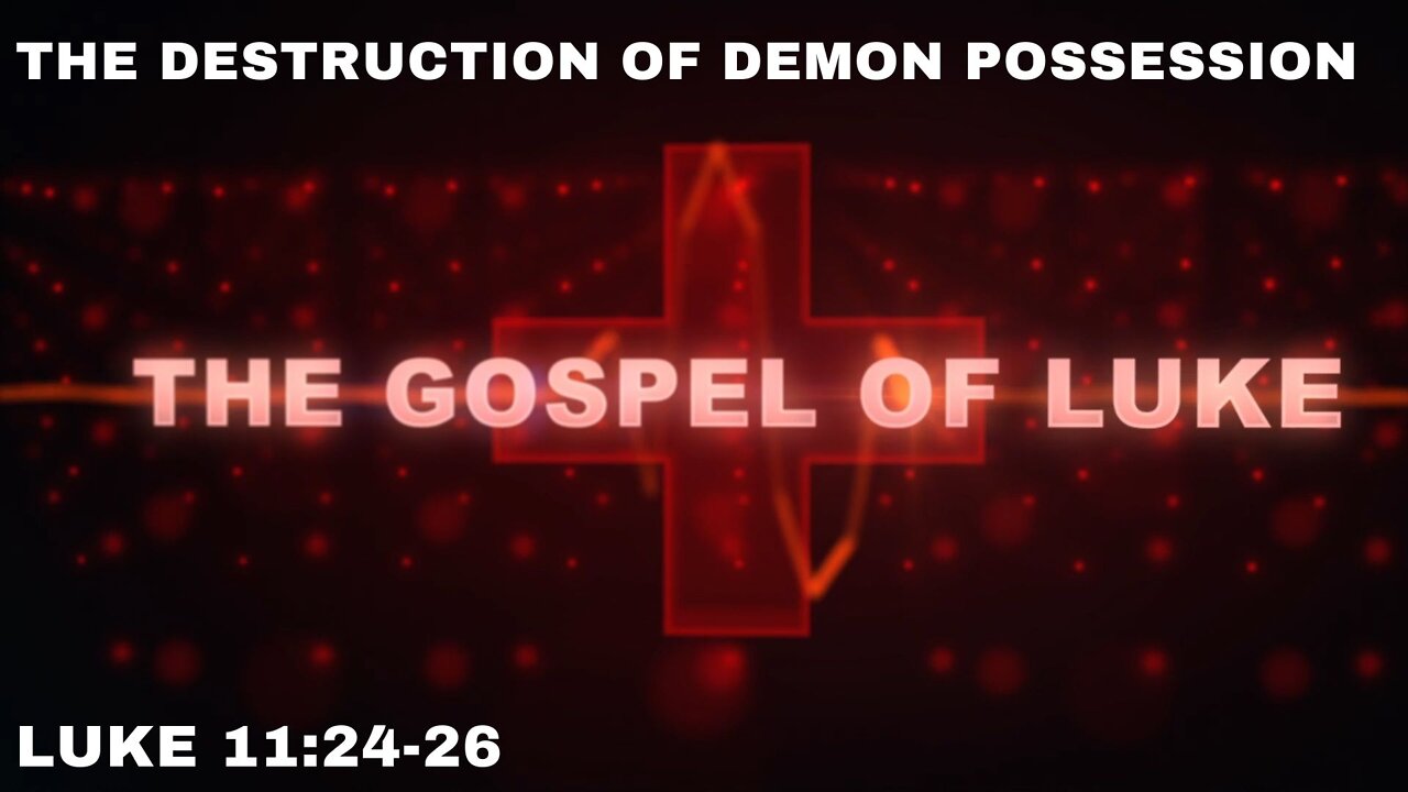 The Destruction of Demon Possession - Luke 11:24-26