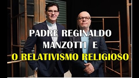 PADRE REGINALDO MANZOTTI E O RELATIVISMO RELIGIOSO