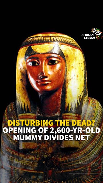 DISTURBING THE DEAD? OPENING OF 2,600-YR-OLD MUMMY DIVIDES NET